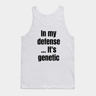 Blame It on Genetics: In My Defense... It's Genetic Tank Top